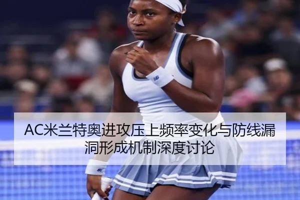 AC米兰特奥进攻压上频率变化与防线漏洞形成机制深度讨论